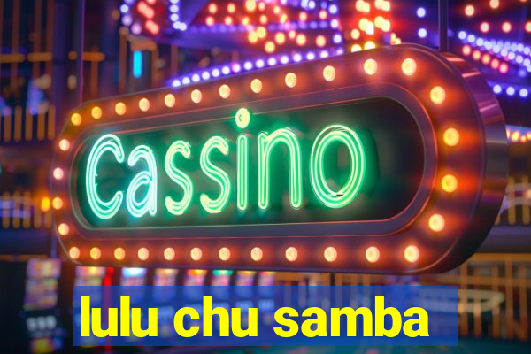 lulu chu samba